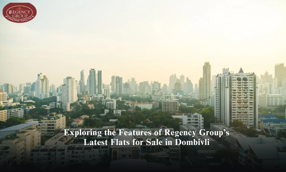 Why Regency Group Projects are the Perfect Investment for Homebuyers in Dombivli