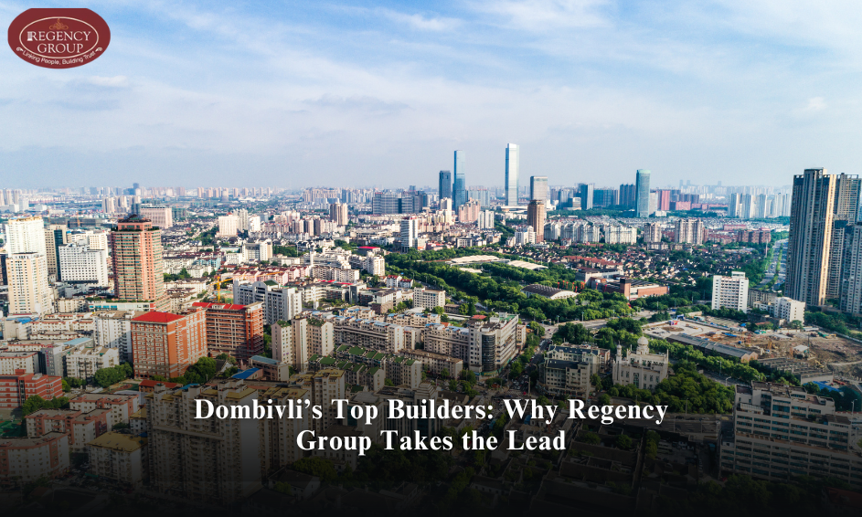 Dombivli’s Top Builders: Why Regency Group Takes the Lead