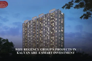 Why Regency Group’s Projects in Kalyan Are a Smart Investment